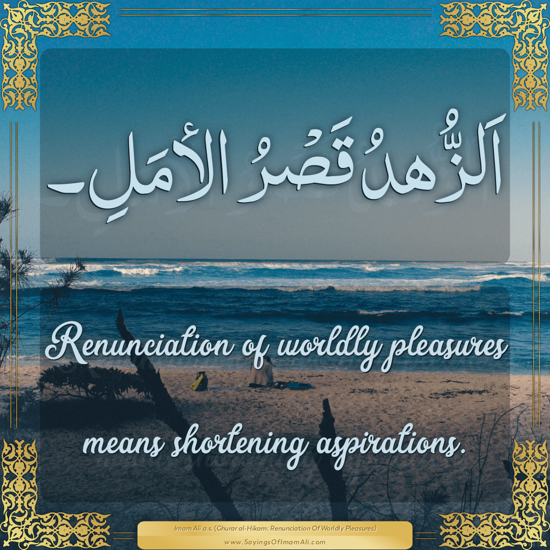 Renunciation of worldly pleasures means shortening aspirations.